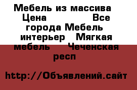 Мебель из массива › Цена ­ 100 000 - Все города Мебель, интерьер » Мягкая мебель   . Чеченская респ.